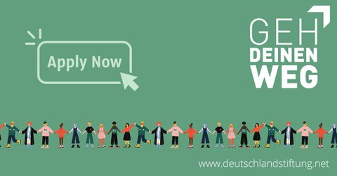Grafik: grüner Hintergrund, im unteren Teil eine bunte Menschenkette und die webadresse www.deutschlandstiftungnet. im oberen Bereich links der in weißer Schrift eingerahmte Aufruf: apply now. Rechts obe in weißer Schrift Geh deinen Weg